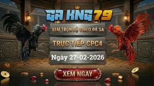 GAKING79 Xem Full Clip Da Ga Truc Tiep CPC4 Ngay 27022026 1